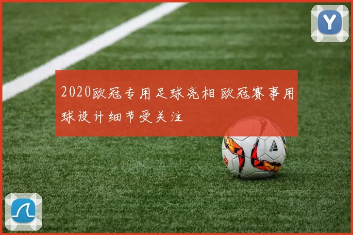2020欧冠专用足球亮相 欧冠赛事用球设计细节受关注